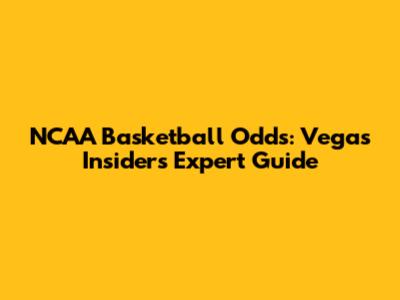 NCAA Basketball Odds: Vegas Insider's Expert Guide