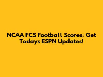 NCAA FCS Football Scores: Get Today's ESPN Updates!