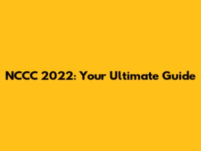 NCCC 2022: Your Ultimate Guide