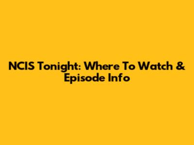 NCIS Tonight: Where To Watch & Episode Info