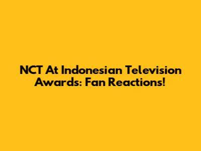 NCT At Indonesian Television Awards: Fan Reactions!