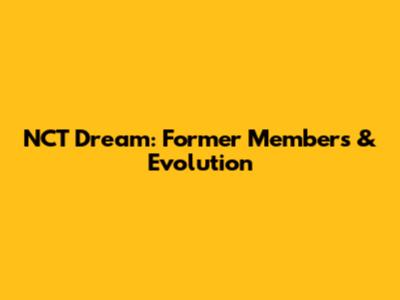 NCT Dream: Former Members & Evolution