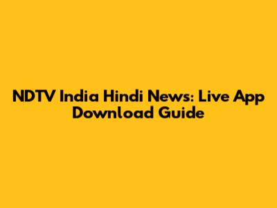NDTV India Hindi News: Live App Download Guide