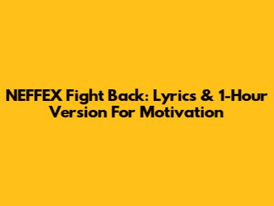 NEFFEX Fight Back: Lyrics & 1-Hour Version For Motivation