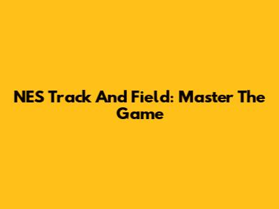 NES Track And Field: Master The Game