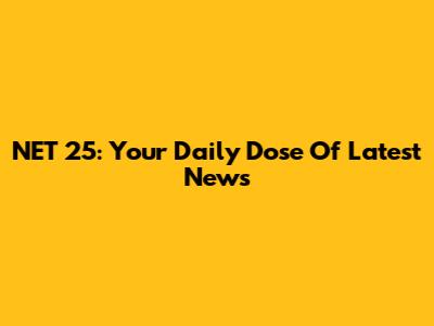 NET 25: Your Daily Dose Of Latest News