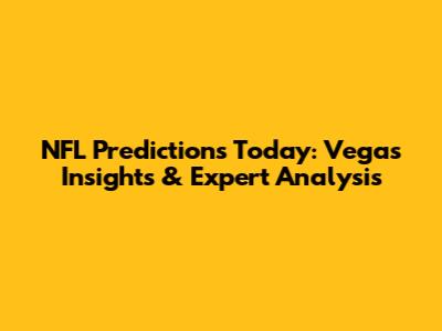NFL Predictions Today: Vegas Insights & Expert Analysis