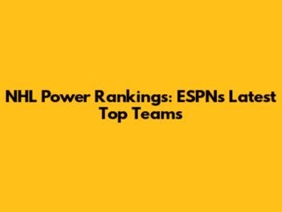 NHL Power Rankings: ESPN's Latest Top Teams