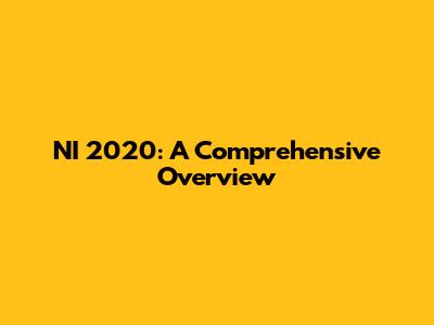 NI 2020: A Comprehensive Overview