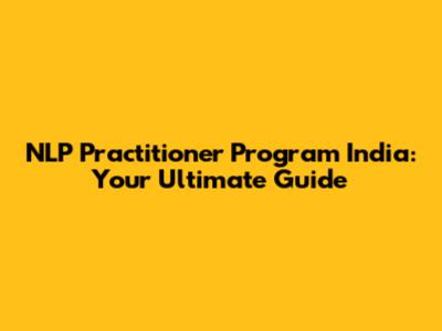 NLP Practitioner Program India: Your Ultimate Guide
