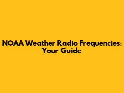 NOAA Weather Radio Frequencies: Your Guide