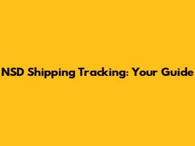 NSD Shipping Tracking: Your Guide