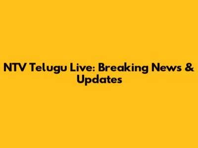 NTV Telugu Live: Breaking News & Updates