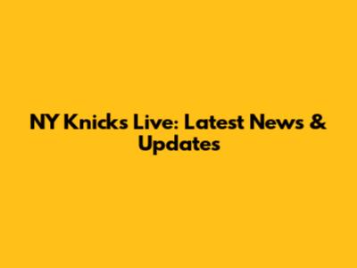 NY Knicks Live: Latest News & Updates