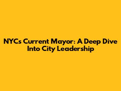 NYC's Current Mayor: A Deep Dive Into City Leadership