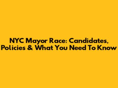 NYC Mayor Race: Candidates, Policies & What You Need To Know