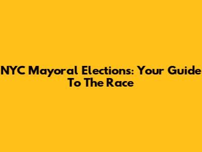 NYC Mayoral Elections: Your Guide To The Race