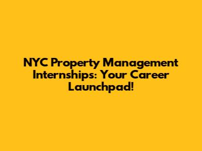 NYC Property Management Internships: Your Career Launchpad!