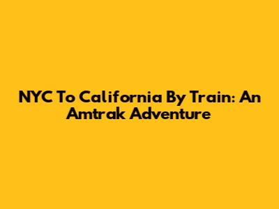 NYC To California By Train: An Amtrak Adventure