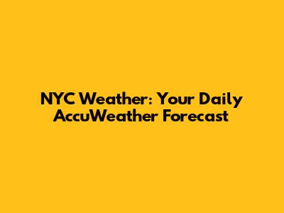 NYC Weather: Your Daily AccuWeather Forecast
