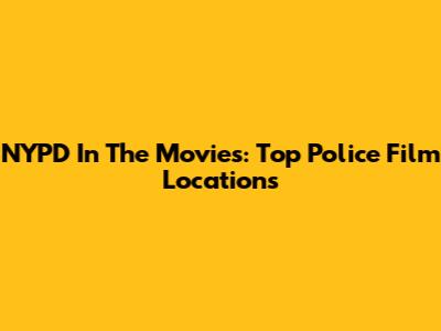 NYPD In The Movies: Top Police Film Locations