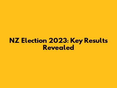 NZ Election 2023: Key Results Revealed