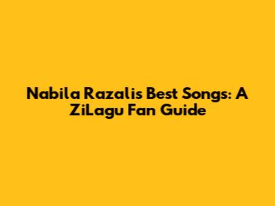 Nabila Razali's Best Songs: A ZiLagu Fan Guide