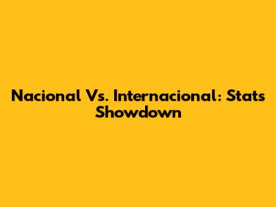 Nacional Vs. Internacional: Stats Showdown