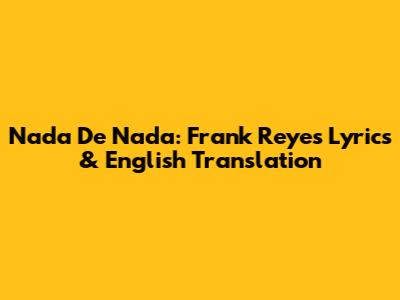 Nada De Nada: Frank Reyes Lyrics & English Translation
