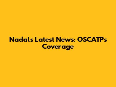 Nadal's Latest News: OSCATP's Coverage