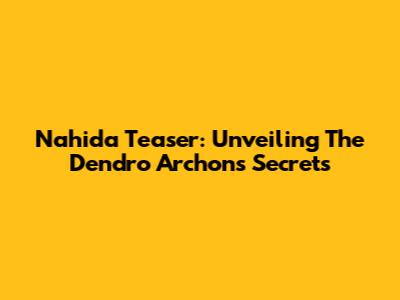 Nahida Teaser: Unveiling The Dendro Archon's Secrets