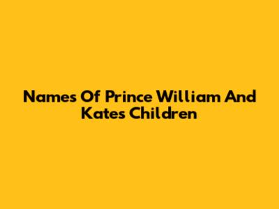 Names Of Prince William And Kate's Children