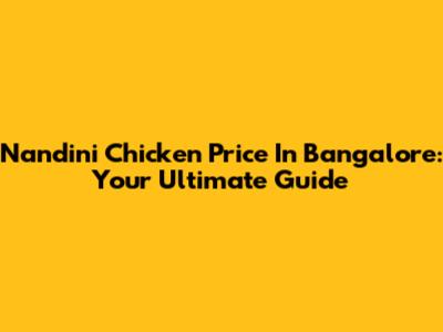 Nandini Chicken Price In Bangalore: Your Ultimate Guide