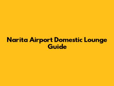 Narita Airport Domestic Lounge Guide