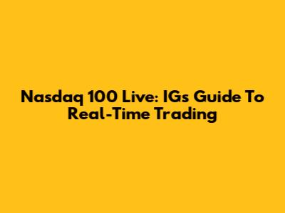 Nasdaq 100 Live: IG's Guide To Real-Time Trading