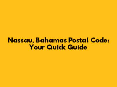 Nassau, Bahamas Postal Code: Your Quick Guide