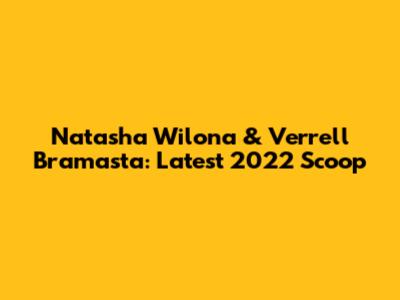 Natasha Wilona & Verrell Bramasta: Latest 2022 Scoop