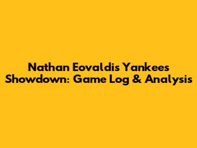 Nathan Eovaldi's Yankees Showdown: Game Log & Analysis