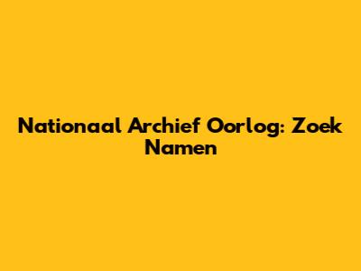 Nationaal Archief Oorlog: Zoek Namen