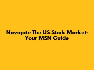 Navigate The US Stock Market: Your MSN Guide