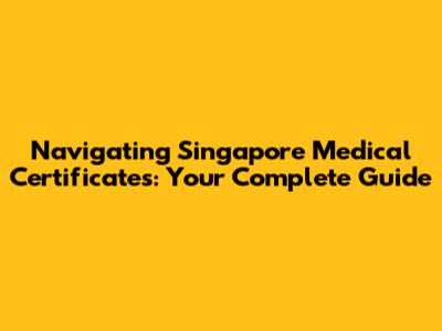 Navigating Singapore Medical Certificates: Your Complete Guide