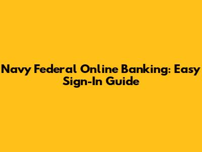 Navy Federal Online Banking: Easy Sign-In Guide