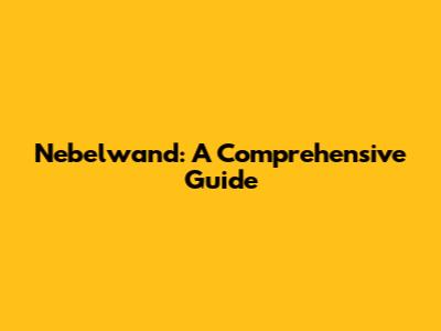 Nebelwand: A Comprehensive Guide