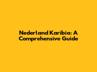 Nederland Karibia: A Comprehensive Guide