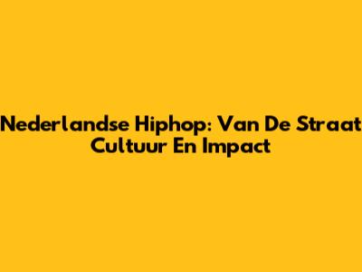 Nederlandse Hiphop: Van De Straat Cultuur En Impact
