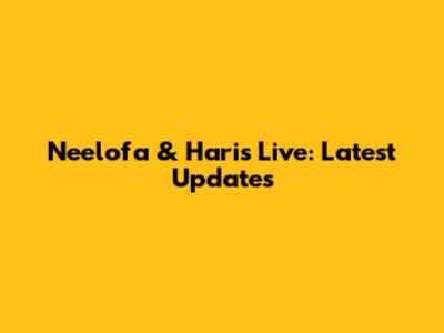 Neelofa & Haris Live: Latest Updates