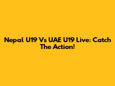 Nepal U19 Vs UAE U19 Live: Catch The Action!
