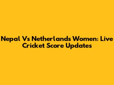 Nepal Vs Netherlands Women: Live Cricket Score Updates