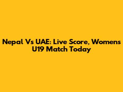 Nepal Vs UAE: Live Score, Women's U19 Match Today