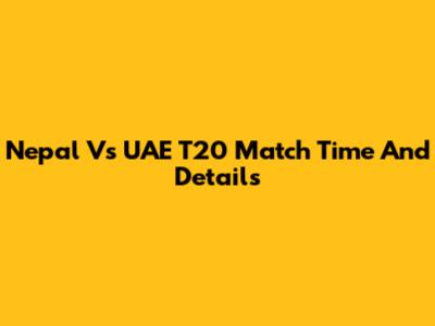 Nepal Vs UAE T20 Match Time And Details